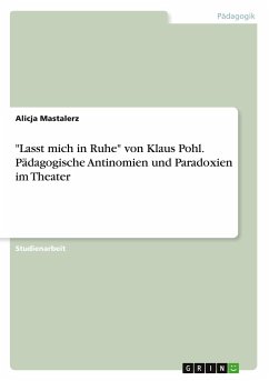 "Lasst mich in Ruhe" von Klaus Pohl. Pädagogische Antinomien und Paradoxien im Theater