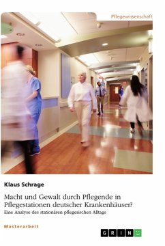 Macht und Gewalt durch Pflegende in Pflegestationen deutscher Krankenhäuser? Eine Analyse des stationären pflegerischen Alltags - Schrage, Klaus