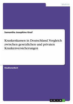 Krankenkassen in Deutschland. Vergleich zwischen gesetzlichen und privaten Krankenversicherungen - Knaf, Samantha Josephine