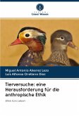 Tierversuche: eine Herausforderung für die anthropische Ethik