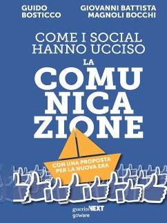 Come i social hanno ucciso la comunicazione. Con una proposta per la nuova era. Contributi di Elia Belli, Roberta Franceschetti, Arianna Girard, Guido Mariani (eBook, ePUB) - Battista Magnoli Bocchi, Giovanni; Bosticco, Guido