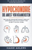 Hypochondrie, die Angst vor Krankheiten: Wie Sie die Krankheitsangst endlich verstehen und sich Schritt für Schritt davon lösen - inkl. den besten Übungen zur sofortigen Selbsthilfe (eBook, ePUB)