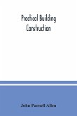 Practical building construction; a handbook for students preparing for the examinations of the Science and Art Department, the Royal Institute of British Architects, the Surveyors' Institution, etc. Designed also as a book of reference for persons engaged