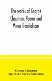 The works of George Chapman; Poems and Minor Translations.