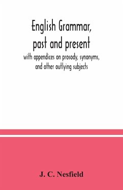 English grammar, past and present; with appendices on prosody, synonyms, and other outlying subjects - C. Nesfield, J.