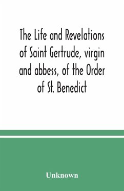 The life and revelations of Saint Gertrude, virgin and abbess, of the Order of St. Benedict - Unknown