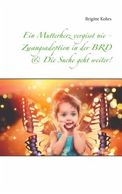 Ein Mutterherz vergisst nie - Zwangsadoption in der BRD & Die Suche geht weiter! (eBook, ePUB)