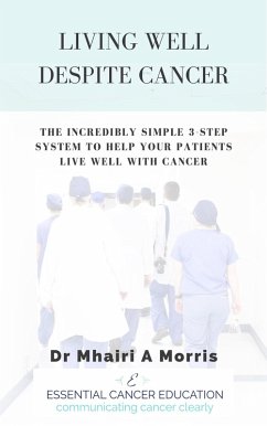 Living Well Despite Cancer: The Incredibly Simple 3-Step System to Help Your Patients Live Well With Cancer (eBook, ePUB) - Morris, Mhairi