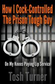 How I Cock-Controlled the Prison Tough Guy: On My Knees Paying Lip Service (eBook, ePUB) How I Cock-Controlled the Prison Tough Guy: On My Knees Paying Lip Service (eBook, ePUB)