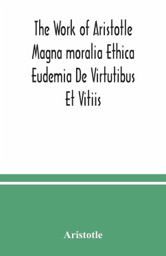 The Work of Aristotle Magna moralia Ethica Eudemia De Virtutibus Et Vitiis - Aristotle