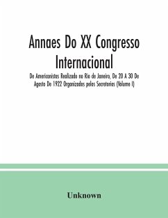 Annaes Do XX Congresso Internacional De Americanistas Realizado no Rio de Janeiro, De 20 A 30 De Agosto De 1922 Organizados pelos Secretorios (Volume I) - Unknown