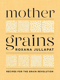 Mother Grains: Recipes for the Grain Revolution (eBook, ePUB) - Jullapat, Roxana