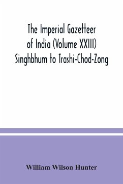 The Imperial gazetteer of India (Volume XXIII) Singhbhum to Trashi-Chod-Zong - Wilson Hunter, William