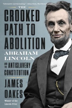 The Crooked Path to Abolition: Abraham Lincoln and the Antislavery Constitution (eBook, ePUB) - Oakes, James