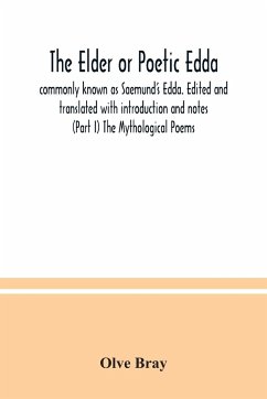The Elder or Poetic Edda; commonly known as Saemund's Edda. Edited and translated with introduction and notes (Part I) The Mythological Poems - Bray, Olve