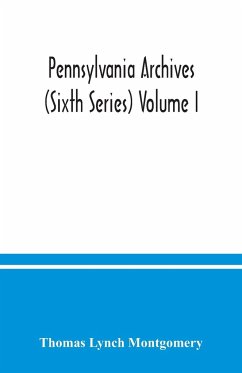 Pennsylvania archives (Sixth Series) Volume I. - Lynch Montgomery, Thomas