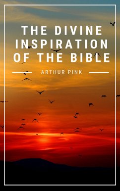 The Divine Inspiration of the Bible (eBook, ePUB) - Pink, Arthur