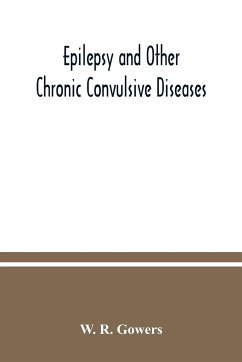 Epilepsy and other chronic convulsive diseases - R. Gowers, W.