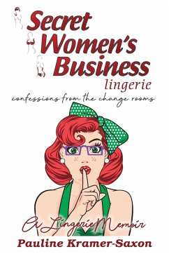 Secret Womens Business Lingerie: Confessions from the Change rooms. A lingerie Memoir: Confessions from the Changerooms. A lingerie Memoir - Kramer-Saxon, Pauline