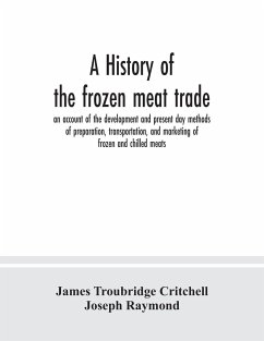 A history of the frozen meat trade, an account of the development and present day methods of preparation, transportation, and marketing of frozen and chilled meats - Troubridge Critchell, James; Raymond, Joseph