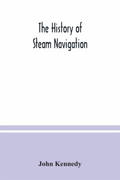 The history of steam navigation - Kennedy, John