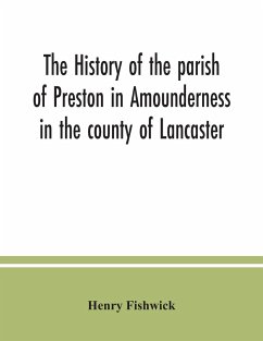 The history of the parish of Preston in Amounderness in the county of Lancaster - Fishwick, Henry