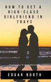 How To Get A High-class Girlfriend in Seven Days. Practically Proven Methods (eBook, ePUB)