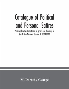 Catalogue of Political and Personal Satires; Preserved in the Department of prints and drawings in the British Museum (Volume X) 1820-1827 - Dorothy George, M.