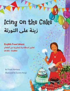 Icing on the Cake - English Food Idioms (Arabic-English) (eBook, ePUB) - Harrison, Troon; Neogi, Joyeeta; Adel, Mahi