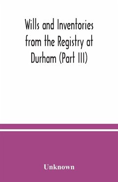 Wills and Inventories from the Registry at Durham (Part III) - Unknown