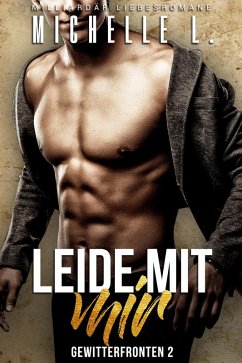 Cover Leide mit mir: Milliardär Liebesromane (Gewitterfronten, #2) (eBook, ePUB)