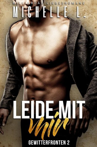 Leide mit mir: Milliardär Liebesromane (Gewitterfronten, #2) (eBook, ePUB) Leide mit mir: Milliardär Liebesromane (Gewitterfronten, #2) (eBook, ePUB)