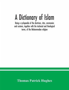 A Dictionary of Islam; being a cyclopaedia of the doctrines, rites, ceremonies and customs, together with the technical and theological terms, of the Mohammedan religion - Patrick Hughes, Thomas