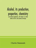 Alcohol, its production, properties, chemistry, and industrial applications; with chapters on methyl alcohol, fusel oil, and spirituous beverages