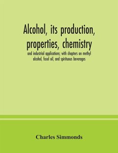 Alcohol, its production, properties, chemistry, and industrial applications; with chapters on methyl alcohol, fusel oil, and spirituous beverages - Simmonds, Charles