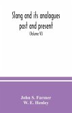 Slang and its analogues past and present. A dictionary, historical and comparative of the heterodox speech of all classes of society for more than three hundred years. With synonyms in English, French, German, Italian, etc (Volume VI)