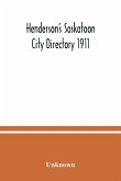 Henderson's Saskatoon city directory 1911; Comprising A Street Directory of the city, An Alphabetically arranged list of business firms and companies, professional men and private citizens and A classified business directory
