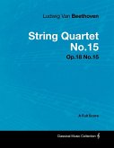 Ludwig Van Beethoven - String Quartet No. 15 - Op. 132 - A Full Score (eBook, ePUB)