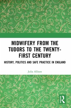 Midwifery from the Tudors to the 21st Century - Allison, Julia