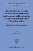 Die medizinische Zwangsbehandlung Minderjähriger im Spannungsfeld nationaler Grund- und internationaler Menschenrechte.