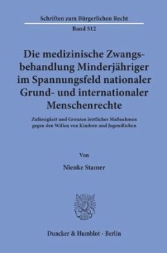 Die medizinische Zwangsbehandlung Minderjähriger im Spannungsfeld nationaler Grund- und internationaler Menschenrechte. - Stamer, Nienke