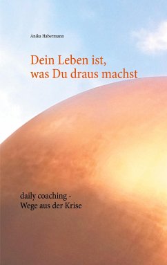 Dein Leben ist, was Du draus machst - Habermann, Anika