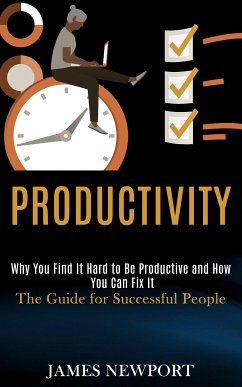 Productivity: Why You Find It Hard to Be Productive and How You Can Fix It (The Guide for Successful People) (eBook, ePUB) - Newport, James