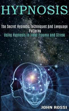 Hypnosis: The Secret Hypnotic Techniques And Language Patterns (Using Hypnosis to Treat Trauma and Stress) (eBook, ePUB) - Rossi, John