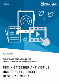 Feministischer Aktivismus und Öffentlichkeit in Social Media. Raumfüller oder Vehikel für gesellschaftliche Veränderungen? (eBook, ePUB)