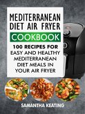 Mediterranean Diet Air Fryer Cookbook: 100 Recipes For Easy And Healthy Mediterranean Diet Meals In Your Air Fryer (eBook, ePUB)