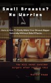 Small Breasts? No Worries, Here is How to Easily Make Your Breast Bigger Naturally without Side Effects (eBook, ePUB)
