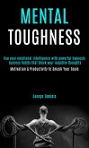 Mental Toughness: Use Your Emotional Intelligence With Powerful Hypnosis Success Habits That Block Your Negative Thoughts (Motivation & Productivity to Smash Your Goals) (eBook, ePUB)
