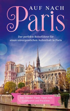 Auf nach Paris: Der perfekte Reiseführer für einen unvergesslichen Aufenthalt in Paris (eBook, ePUB) - Weber, Lisa