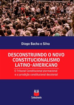 Desconstruindo o novo constitucionalismo latino-americano (eBook, ePUB) - Silva, Diogo Bacha e